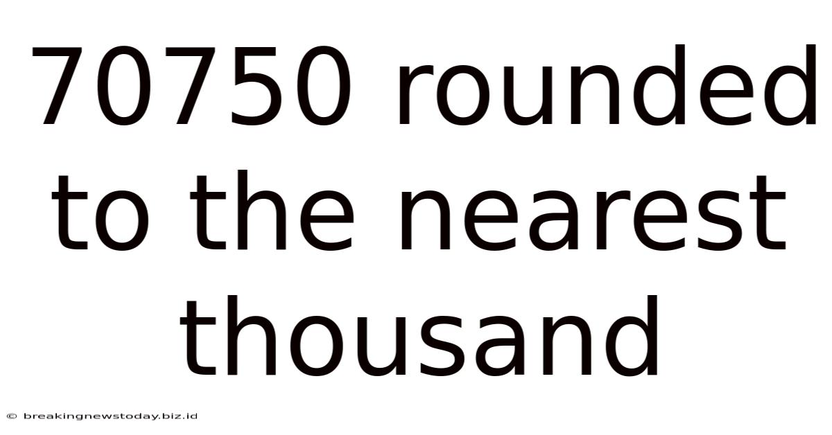 70750 Rounded To The Nearest Thousand