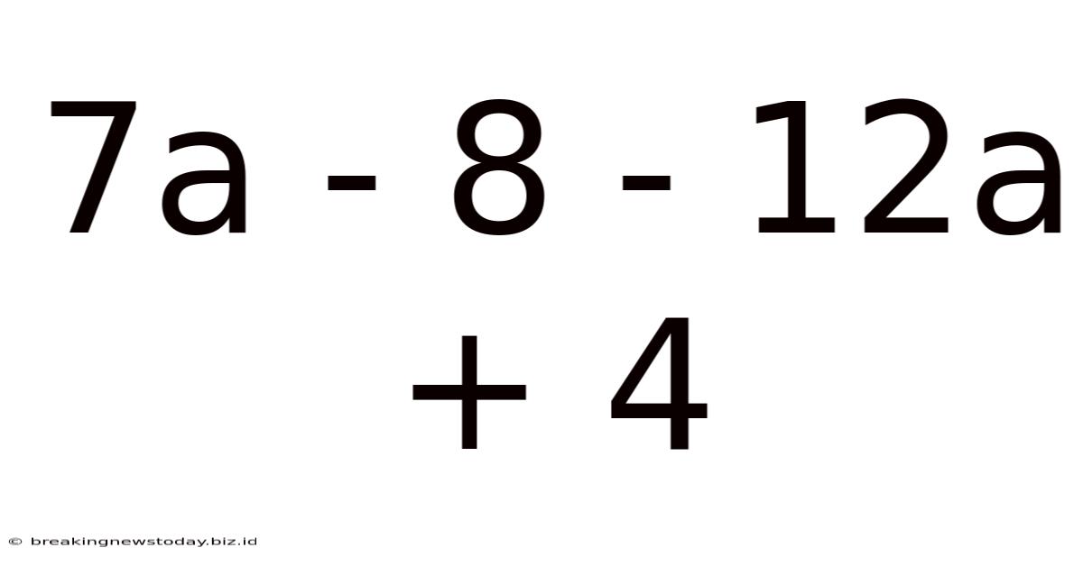7a - 8 - 12a + 4