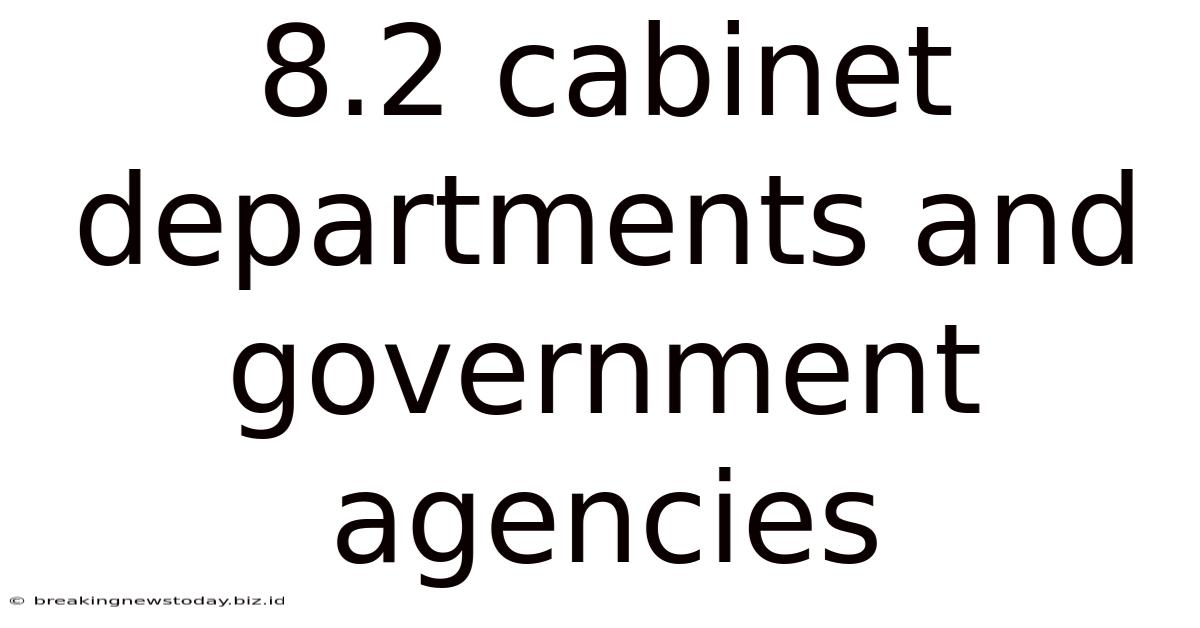 8.2 Cabinet Departments And Government Agencies