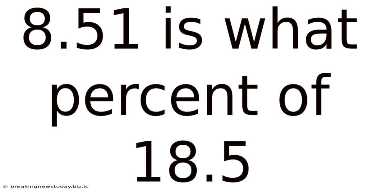 8.51 Is What Percent Of 18.5
