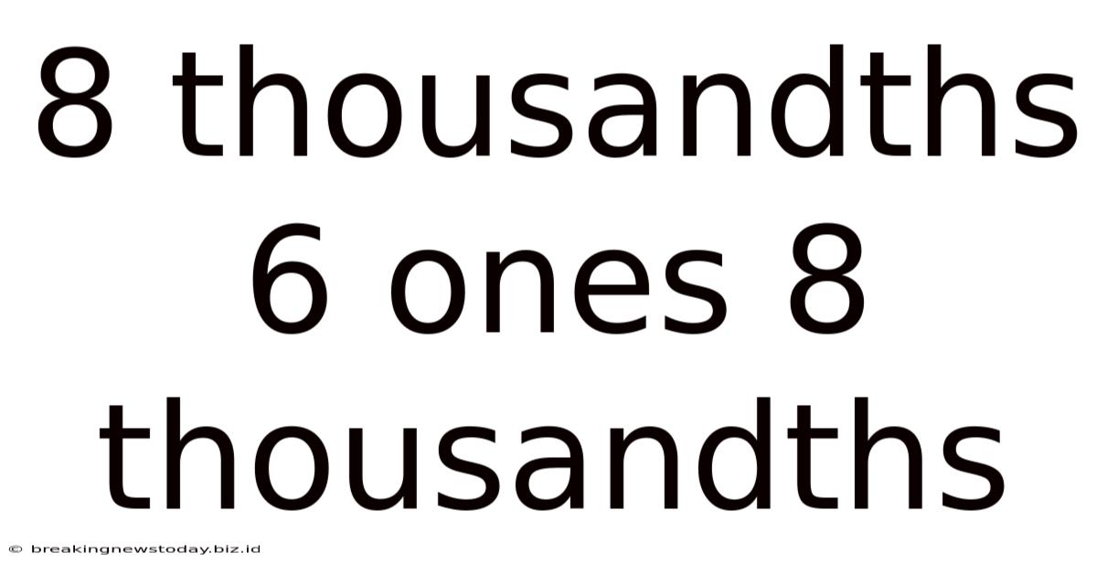 8 Thousandths 6 Ones 8 Thousandths