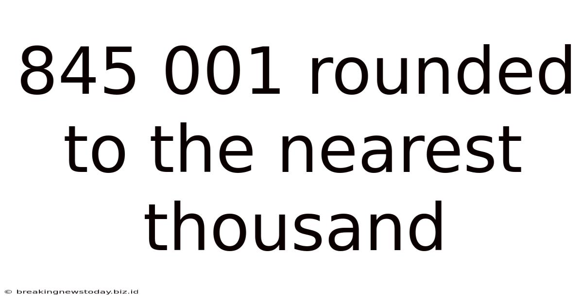 845 001 Rounded To The Nearest Thousand