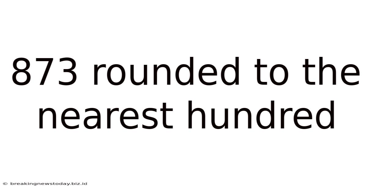 873 Rounded To The Nearest Hundred