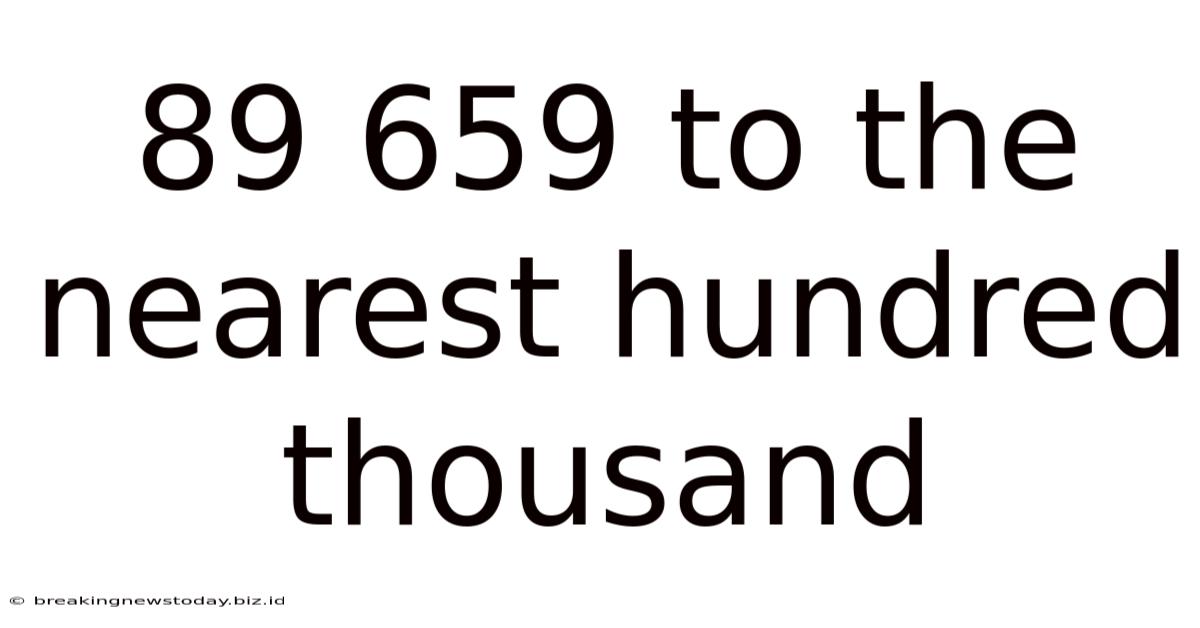 89 659 To The Nearest Hundred Thousand