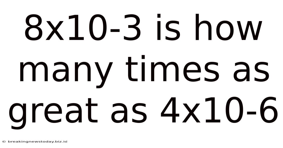 8x10-3 Is How Many Times As Great As 4x10-6