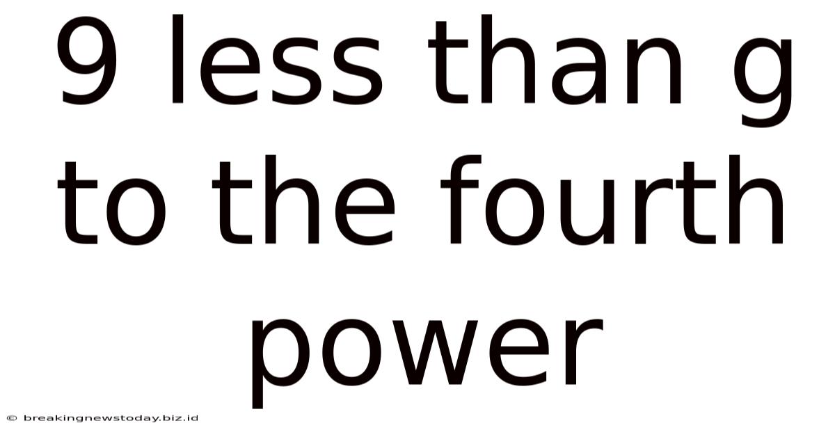 9 Less Than G To The Fourth Power
