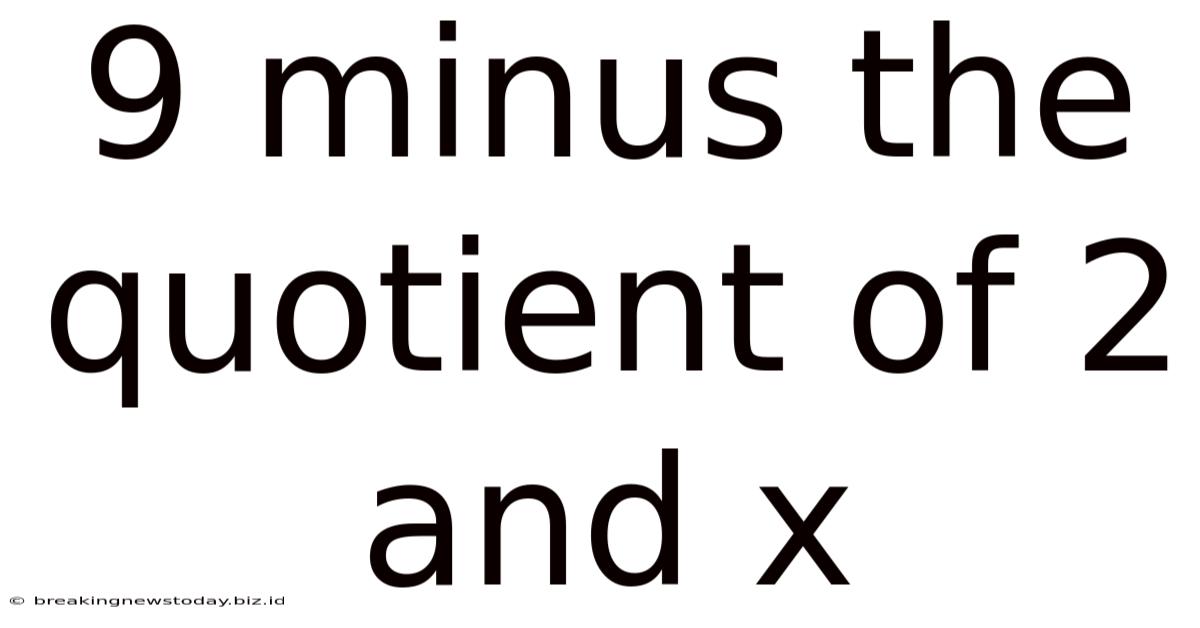 9 Minus The Quotient Of 2 And X