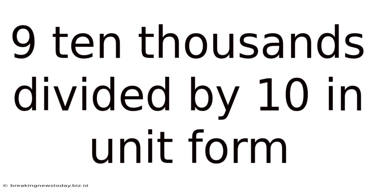 9 Ten Thousands Divided By 10 In Unit Form
