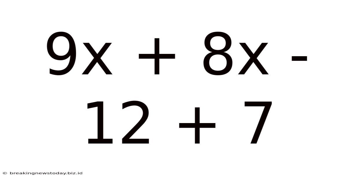 9x + 8x - 12 + 7