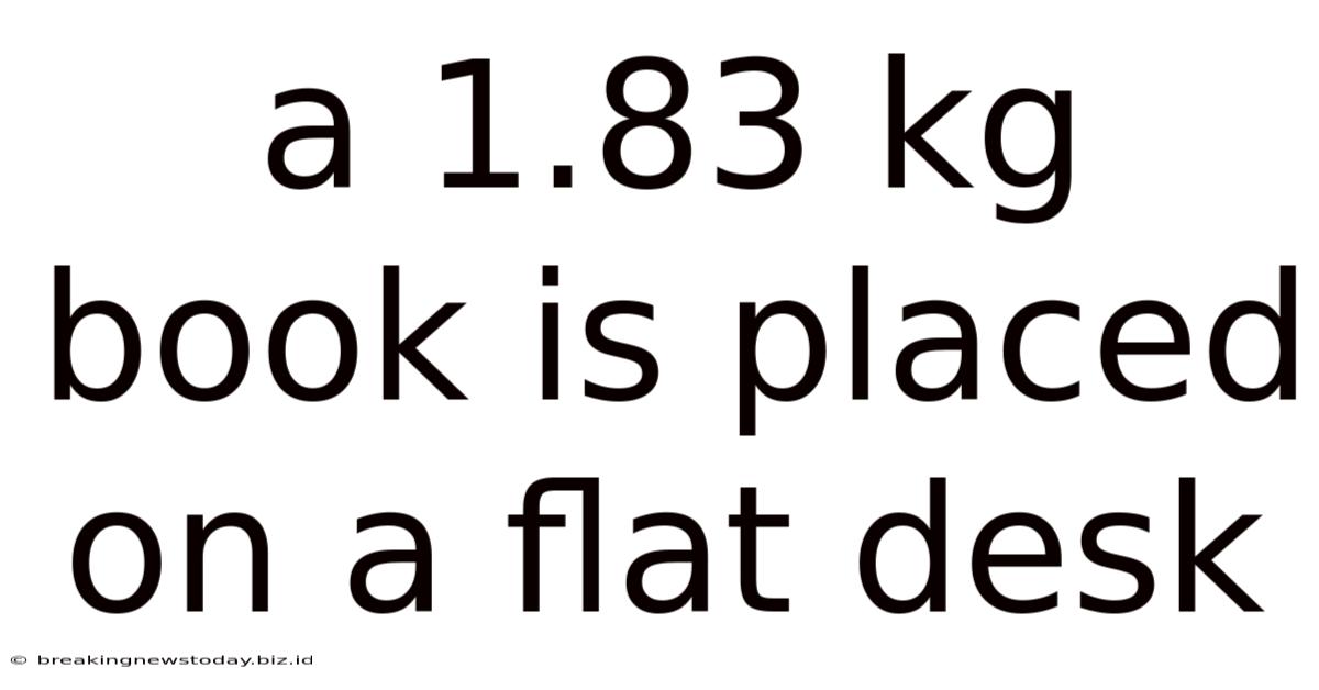 A 1.83 Kg Book Is Placed On A Flat Desk
