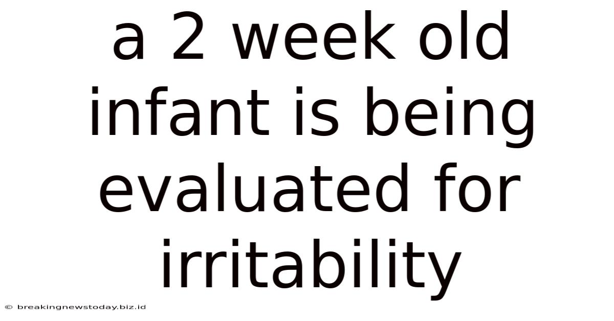 A 2 Week Old Infant Is Being Evaluated For Irritability