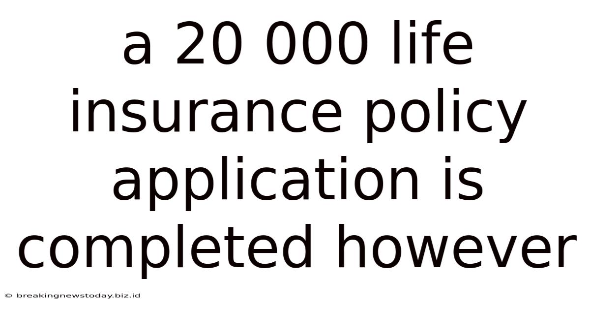 A 20 000 Life Insurance Policy Application Is Completed However