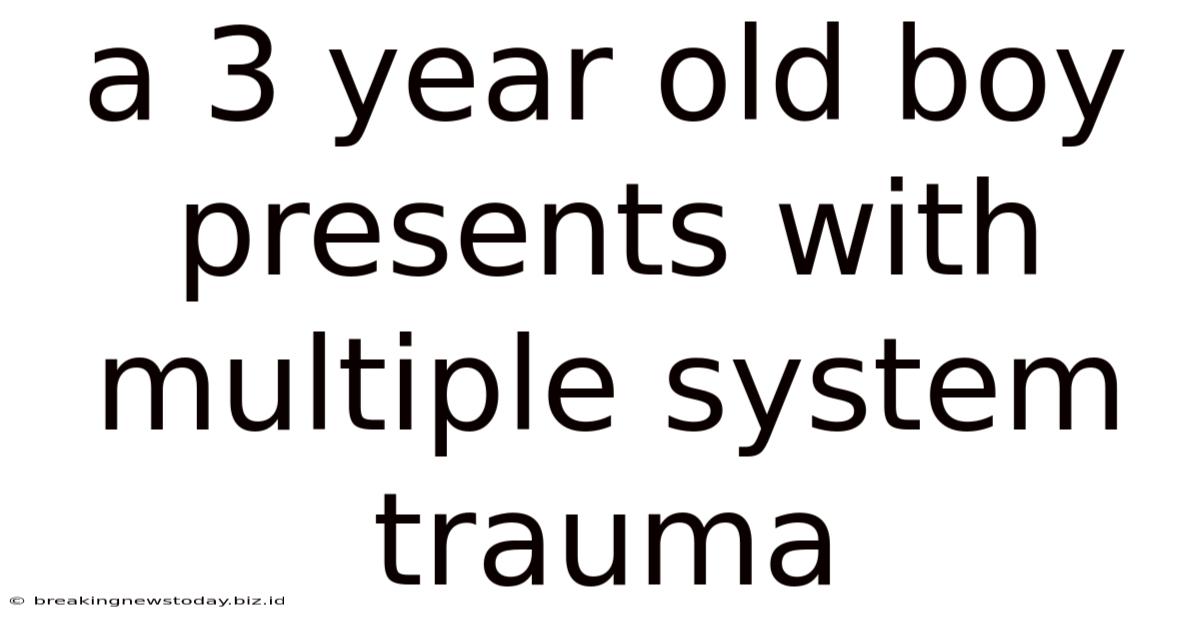 A 3 Year Old Boy Presents With Multiple System Trauma