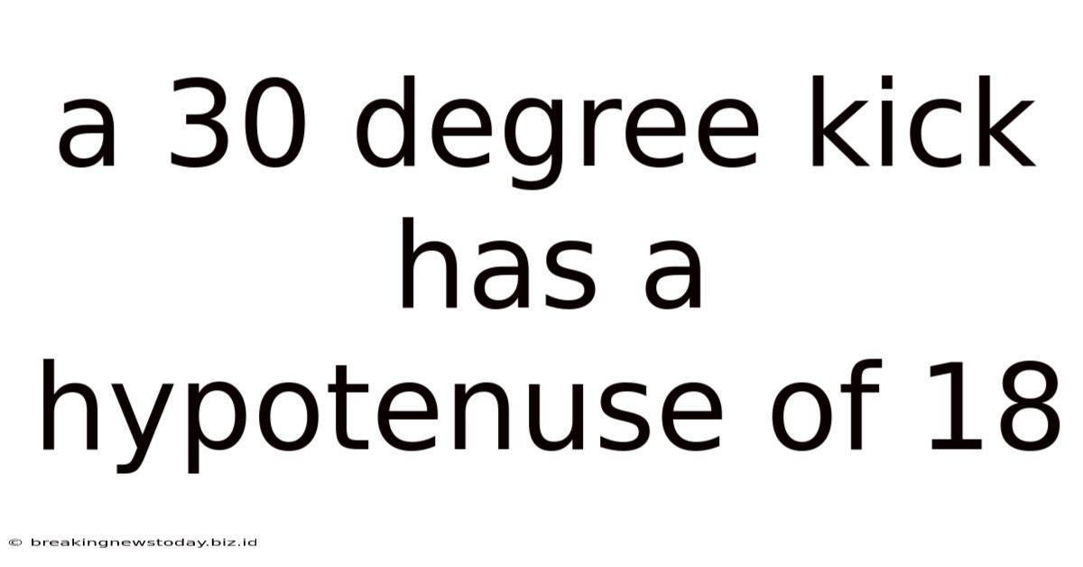 A 30 Degree Kick Has A Hypotenuse Of 18