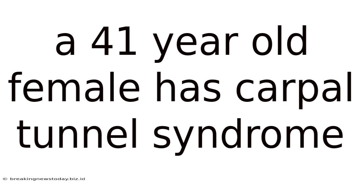 A 41 Year Old Female Has Carpal Tunnel Syndrome