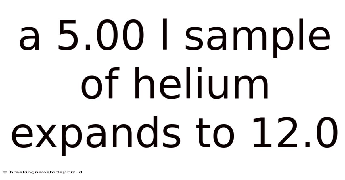 A 5.00 L Sample Of Helium Expands To 12.0