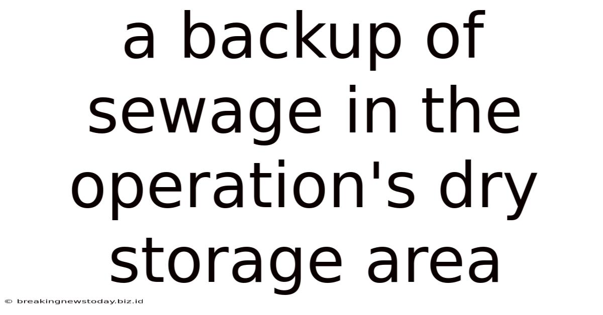 A Backup Of Sewage In The Operation's Dry Storage Area
