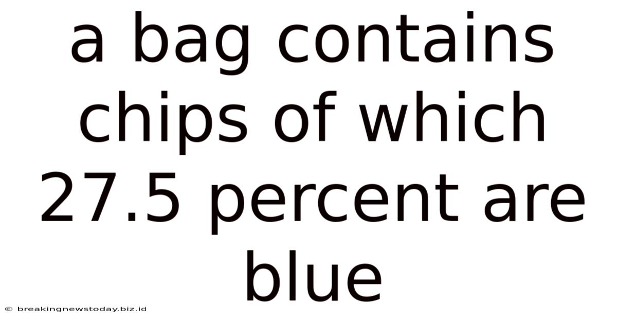 A Bag Contains Chips Of Which 27.5 Percent Are Blue