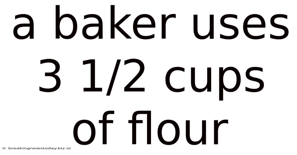 A Baker Uses 3 1/2 Cups Of Flour
