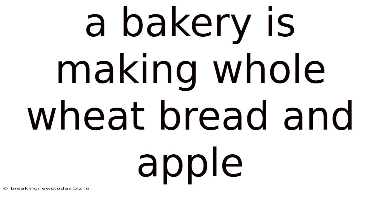 A Bakery Is Making Whole Wheat Bread And Apple