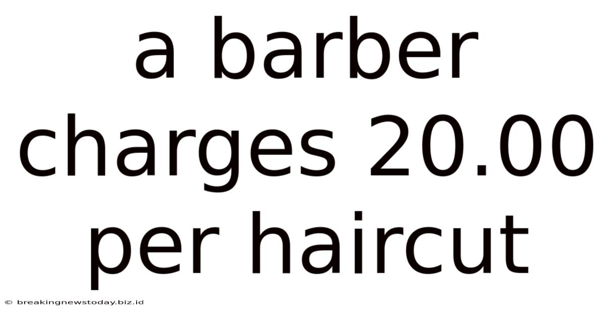 A Barber Charges 20.00 Per Haircut
