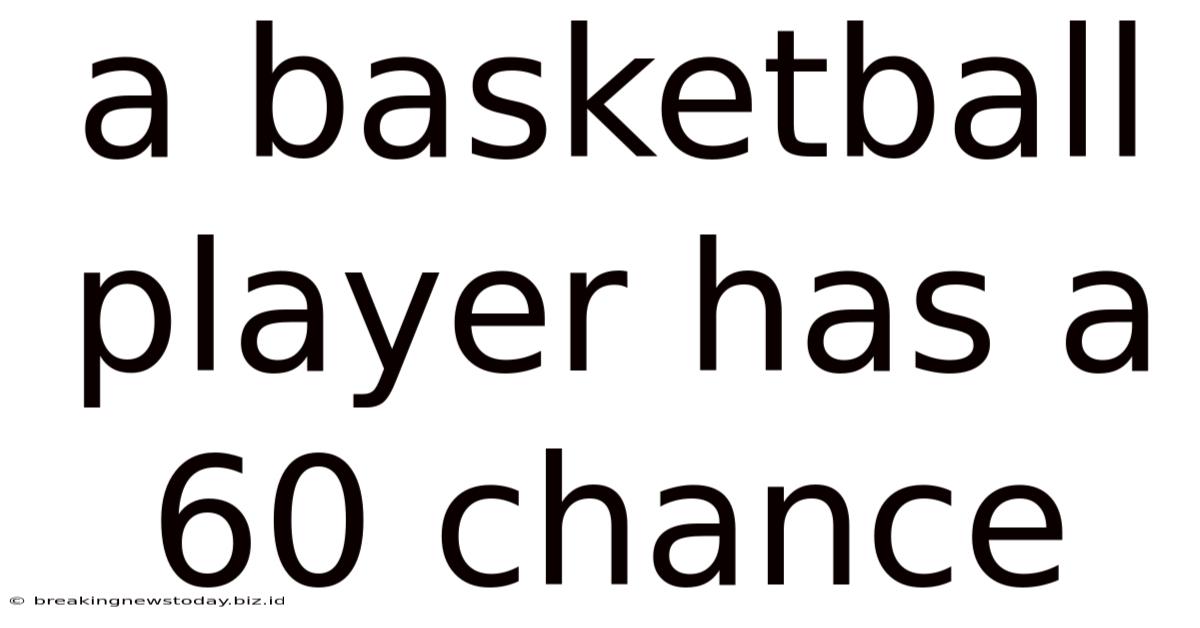 A Basketball Player Has A 60 Chance