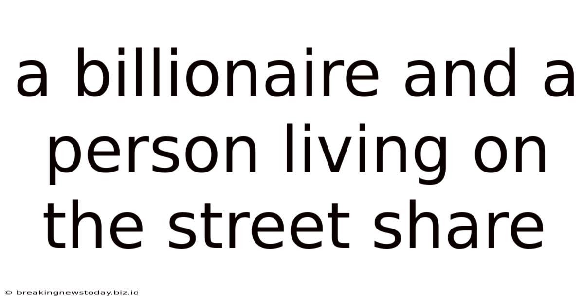 A Billionaire And A Person Living On The Street Share