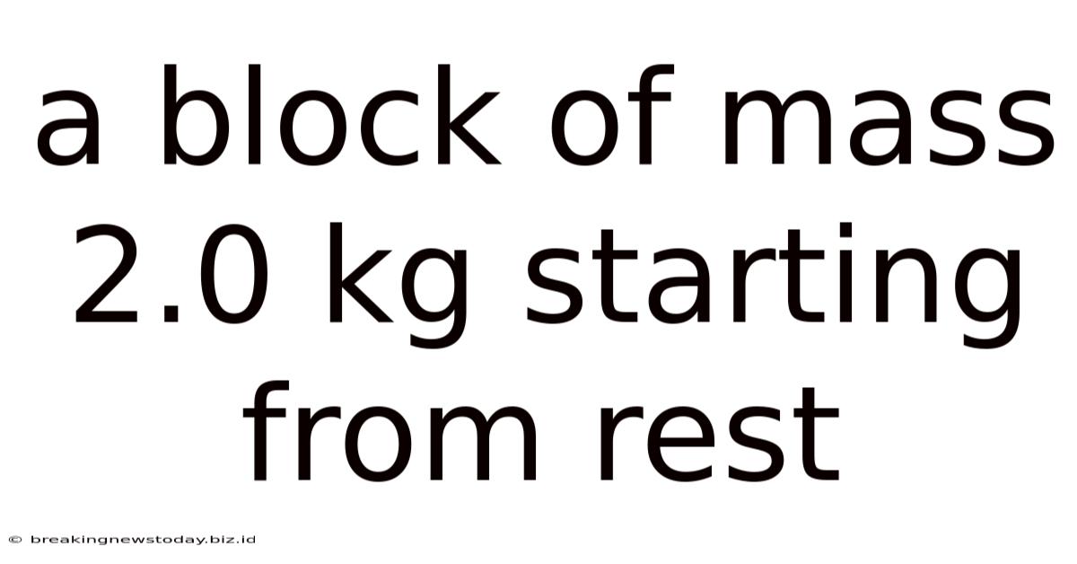 A Block Of Mass 2.0 Kg Starting From Rest