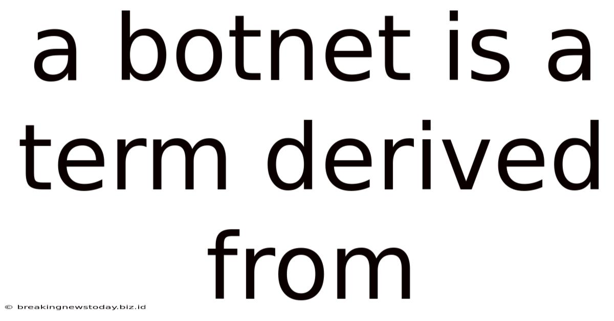 A Botnet Is A Term Derived From