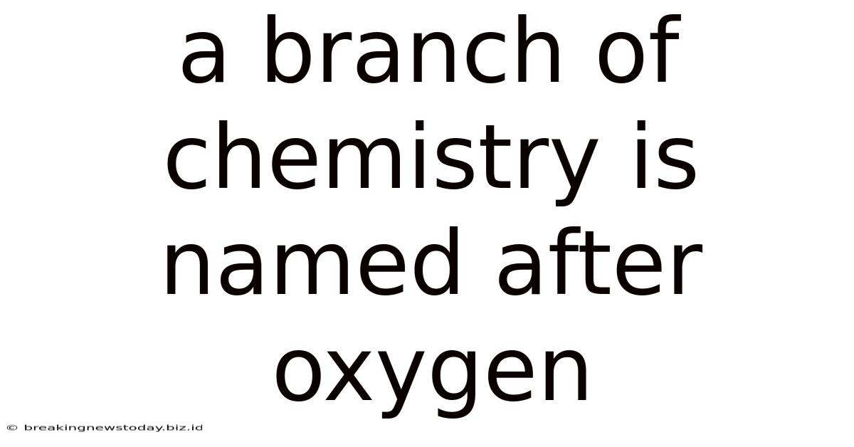 A Branch Of Chemistry Is Named After Oxygen