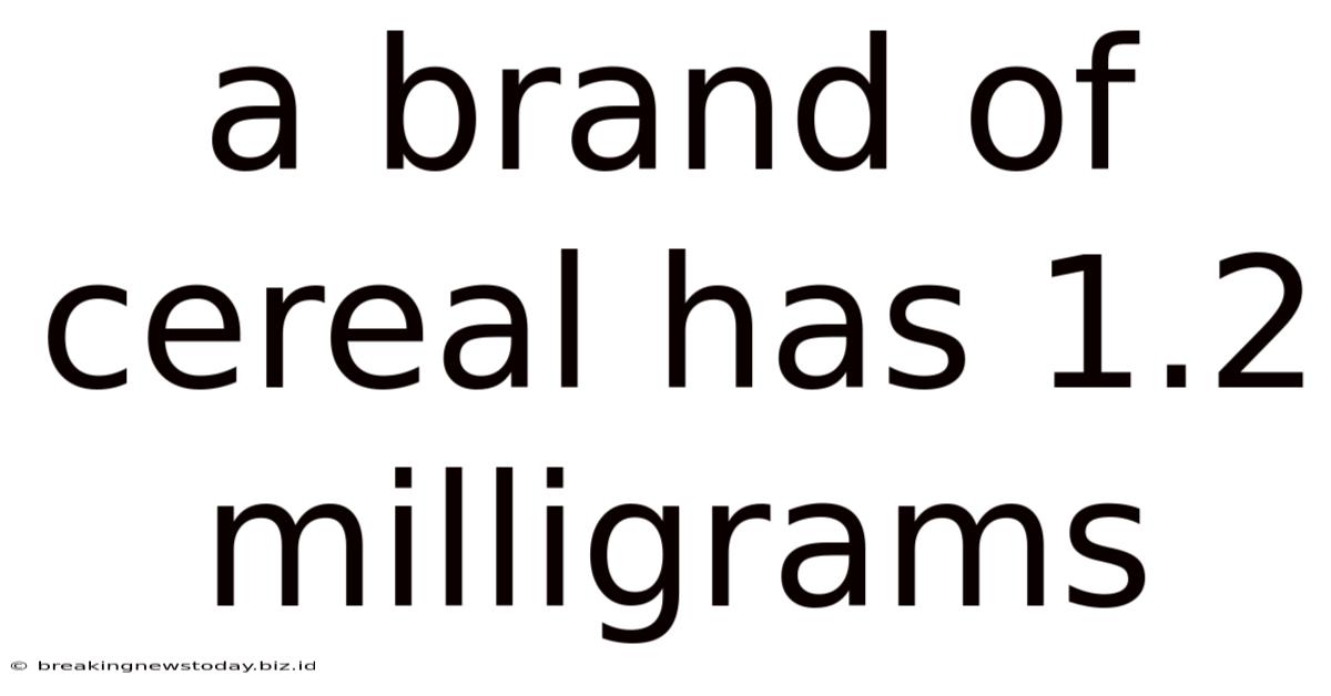 A Brand Of Cereal Has 1.2 Milligrams