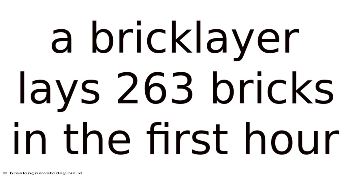 A Bricklayer Lays 263 Bricks In The First Hour