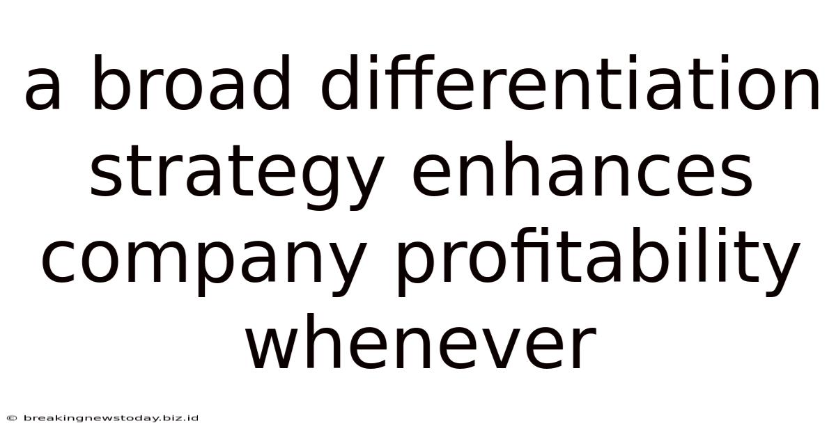 A Broad Differentiation Strategy Enhances Company Profitability Whenever