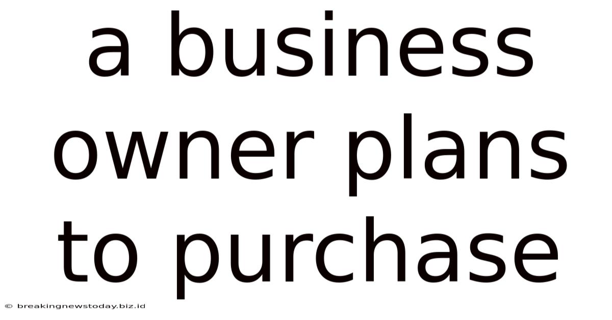 A Business Owner Plans To Purchase