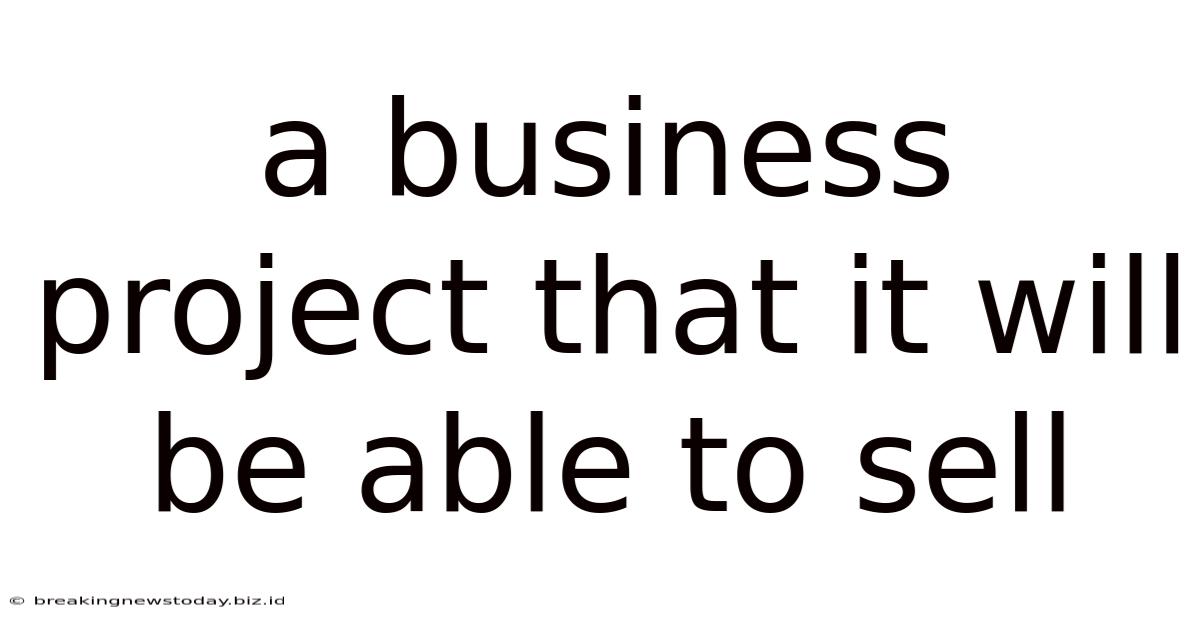 A Business Project That It Will Be Able To Sell