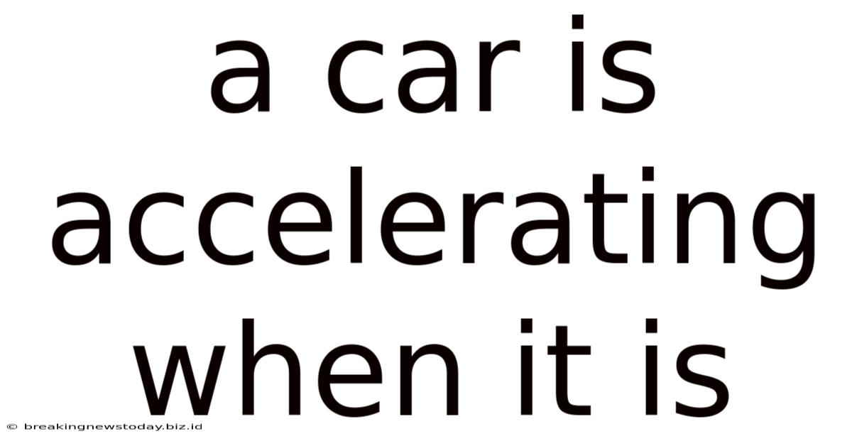 A Car Is Accelerating When It Is