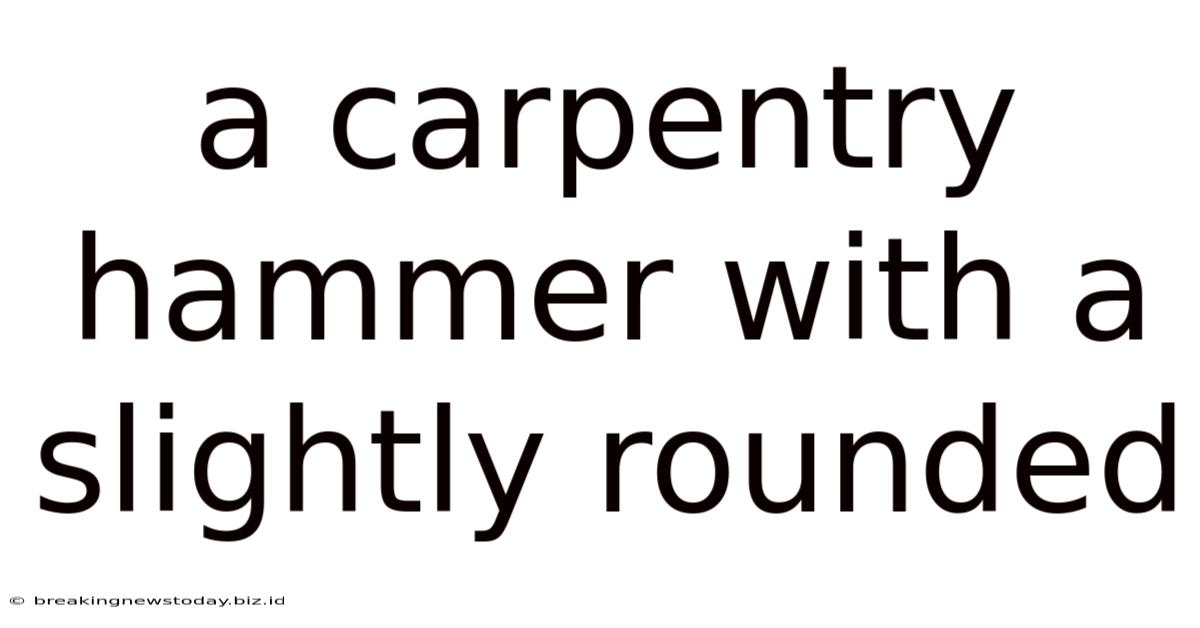 A Carpentry Hammer With A Slightly Rounded