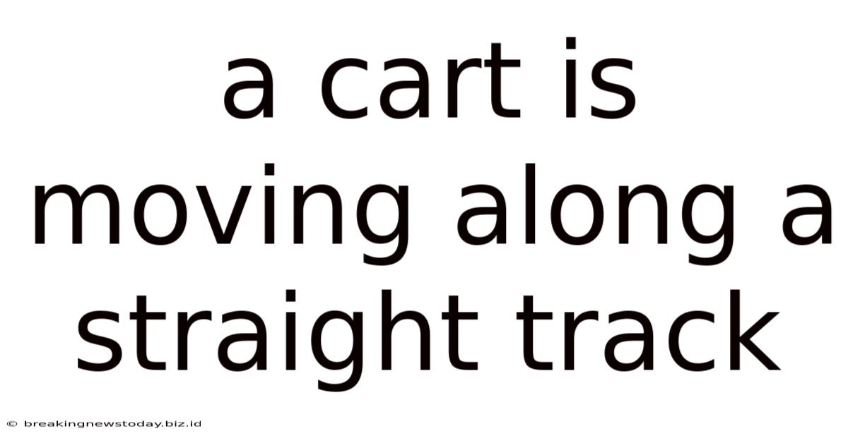 A Cart Is Moving Along A Straight Track