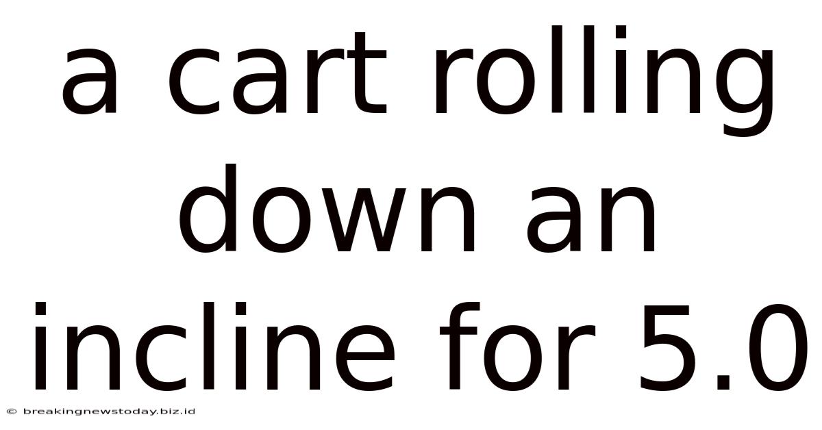 A Cart Rolling Down An Incline For 5.0