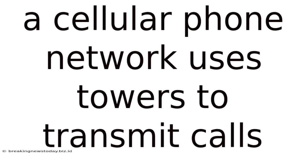 A Cellular Phone Network Uses Towers To Transmit Calls