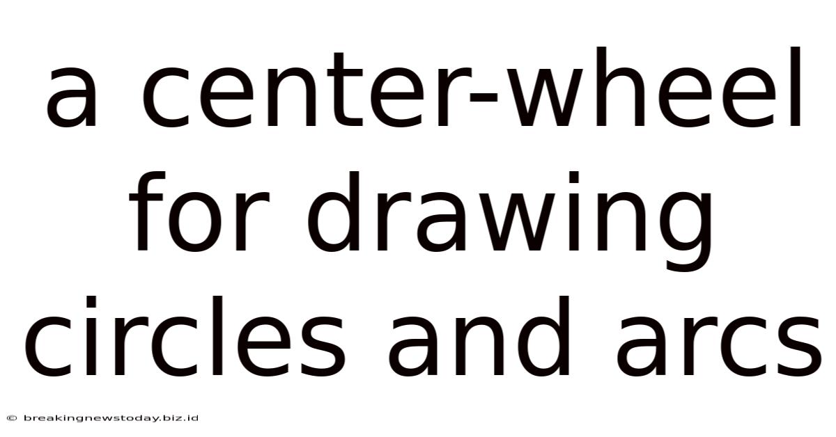 A Center-wheel For Drawing Circles And Arcs