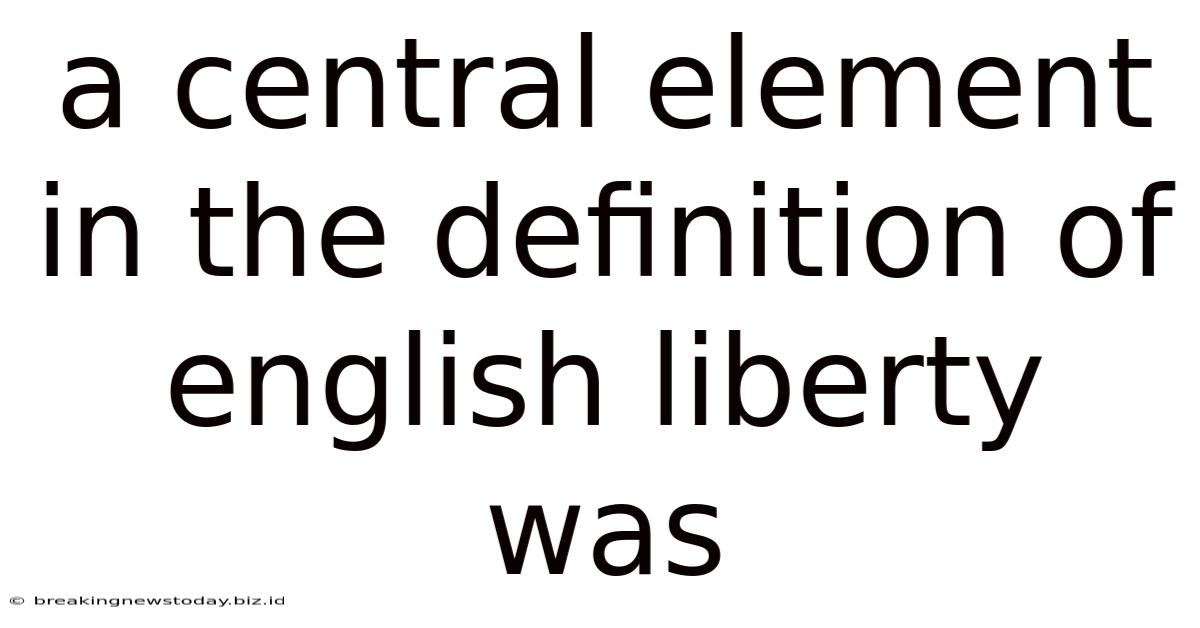 A Central Element In The Definition Of English Liberty Was