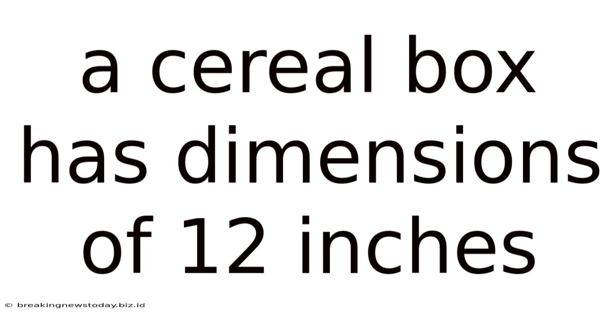 A Cereal Box Has Dimensions Of 12 Inches