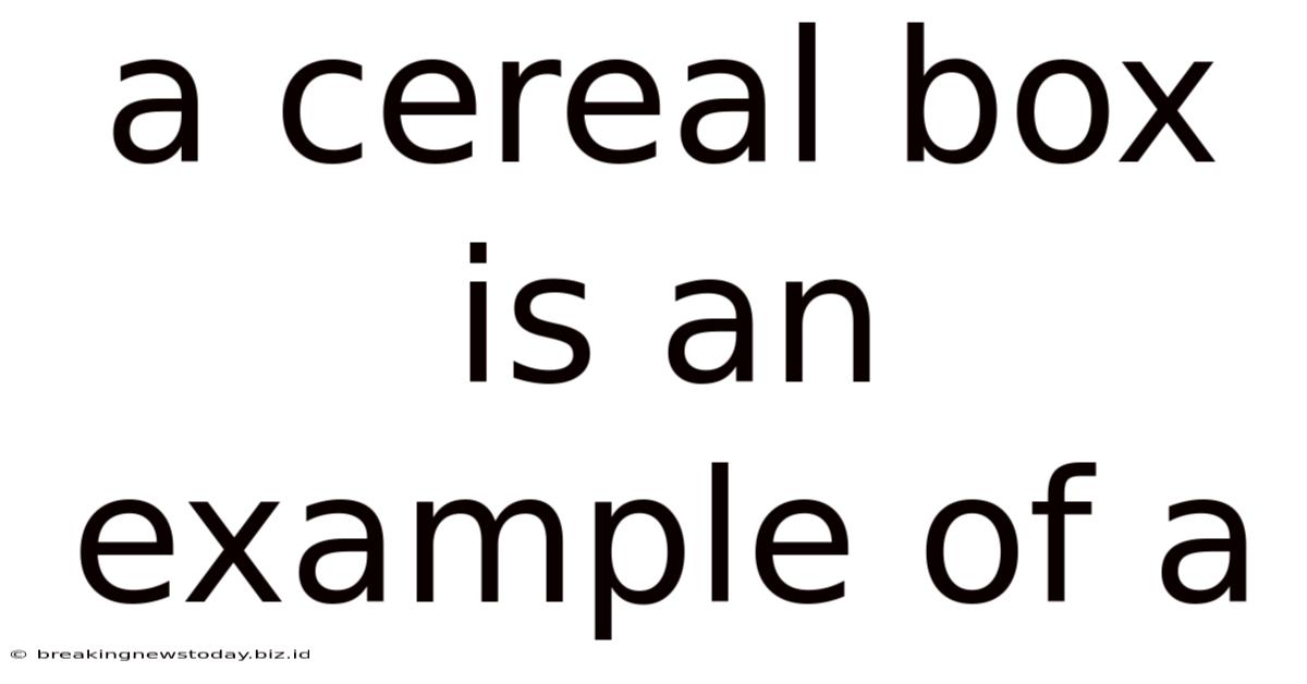A Cereal Box Is An Example Of A