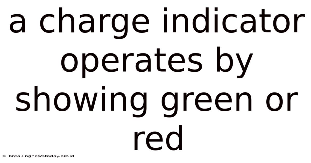 A Charge Indicator Operates By Showing Green Or Red