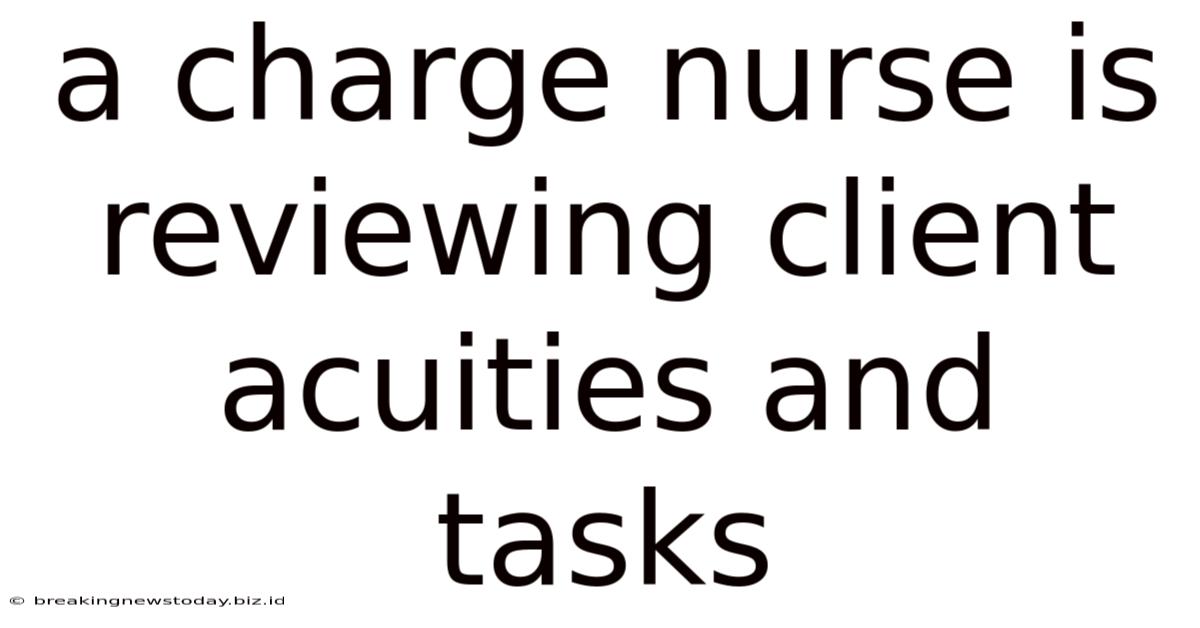 A Charge Nurse Is Reviewing Client Acuities And Tasks