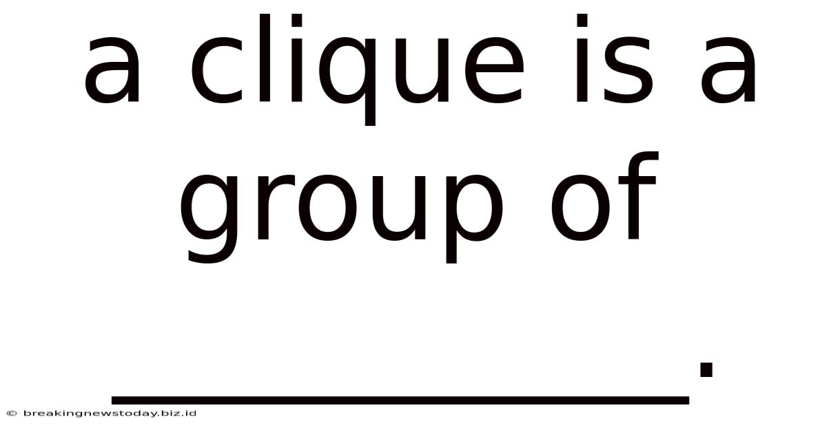 A Clique Is A Group Of __________.