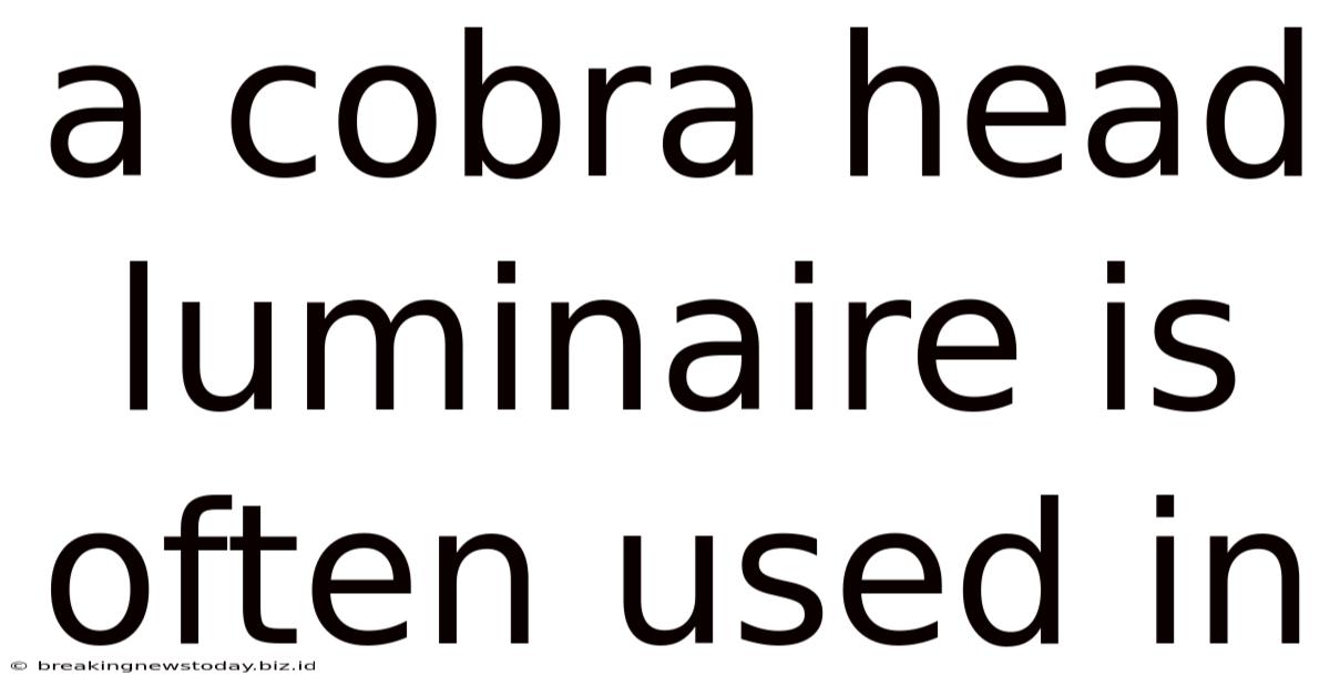 A Cobra Head Luminaire Is Often Used In