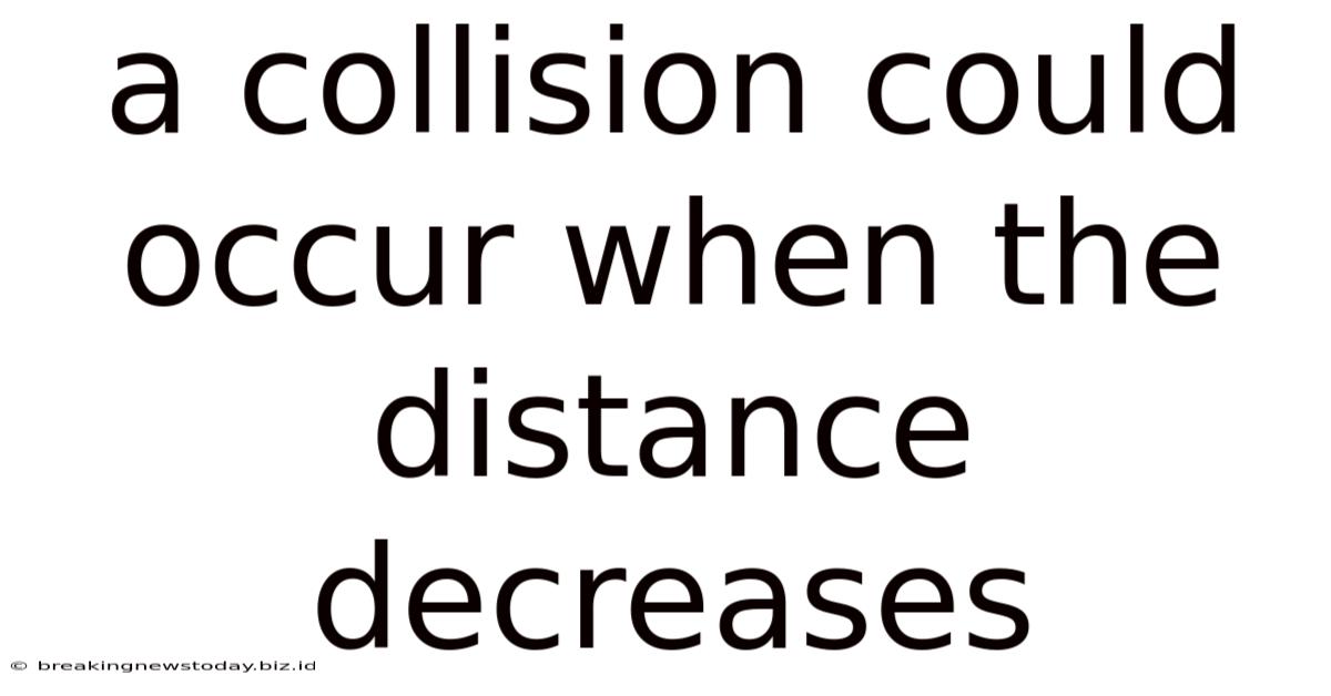A Collision Could Occur When The Distance Decreases