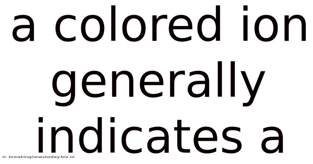 A Colored Ion Generally Indicates A